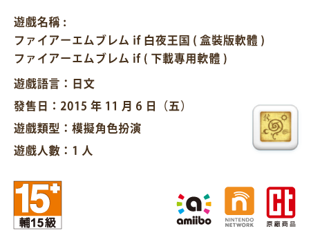 遊戲名稱: ファイアーエムブレムif / 遊戲語言：日文 / 發售日：2015年11月6日（五）/ 遊戲類型：模擬角色扮演 / 遊戲人數： 1人 